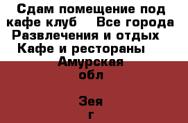 Сдам помещение под кафе,клуб. - Все города Развлечения и отдых » Кафе и рестораны   . Амурская обл.,Зея г.